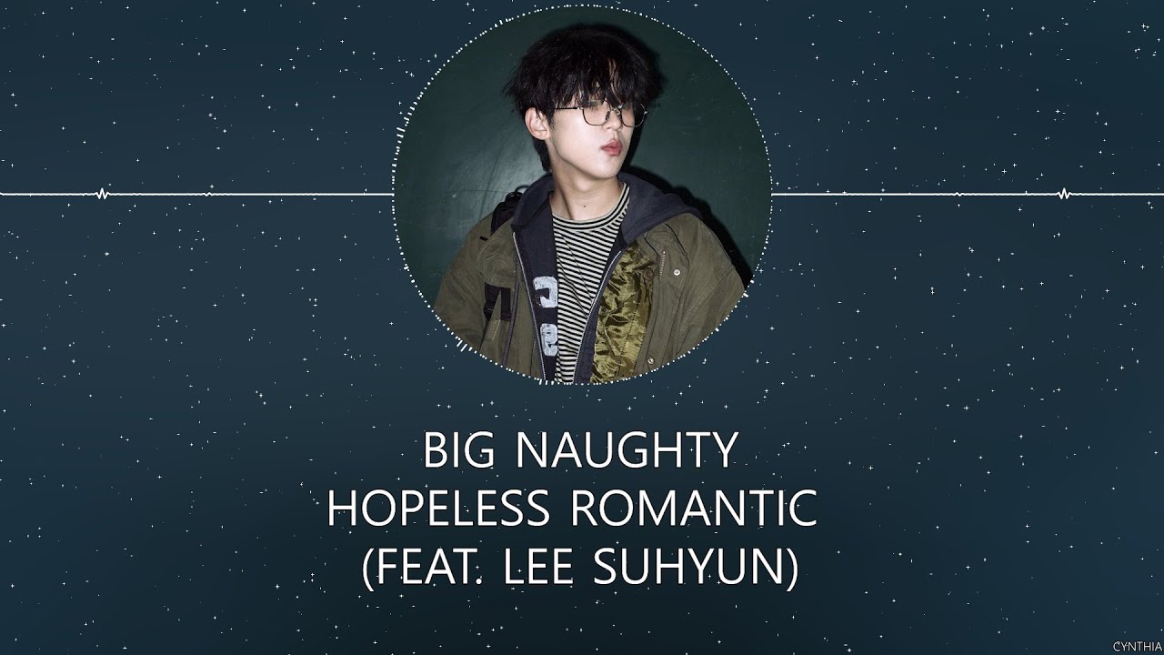BIG Naughty – Hopeless Romantic (FEAT. LEE SUHYUN) [HAN+ROM+ENG