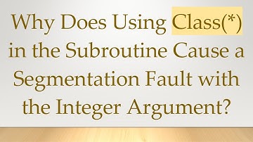 Why Does Using Class(*) in the Subroutine Cause a Segmentation Fault with the Integer Argument?