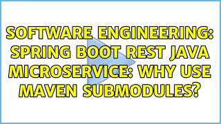 Software Engineering: Spring Boot REST Java Microservice: Why Use Maven Submodules (2 Solutions!!)