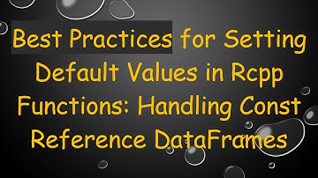 Best Practices for Setting Default Values in Rcpp Functions: Handling Const Reference DataFrames