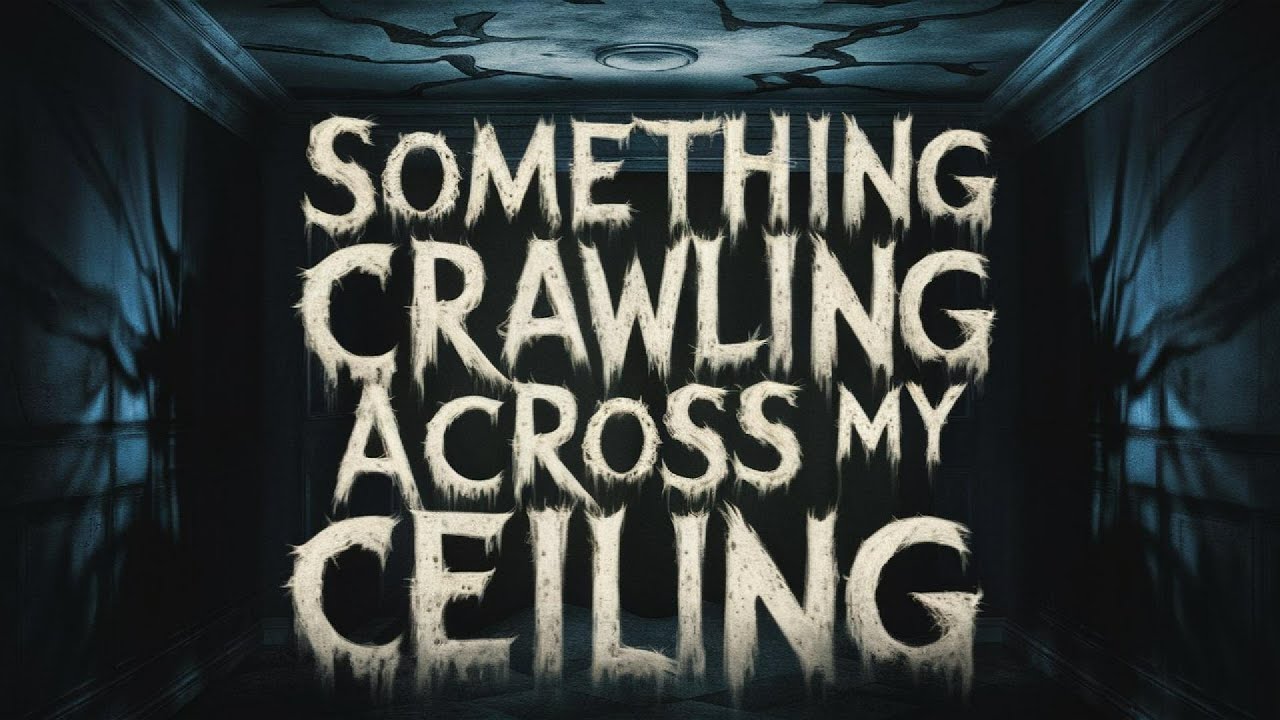 Something Crawling Across My Ceiling