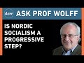 Ask Prof Wolff: Is Nordic Socialism a Progressive Step?