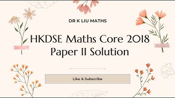 (一口氣睇晒2018數學卷2題解) 2018 HKDSE Math Core Paper 2 Solution Full