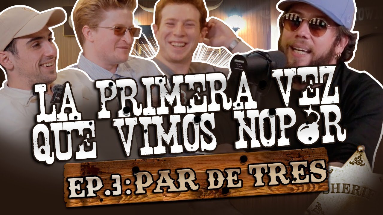 PAR DE TRES: EP.3 | LA PRIMERA VEZ QUE VIMOS NOP0R