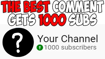 The best comment gets 1000 subscribers