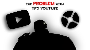 The Problem with TF2 YouTube