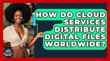 How Do Cloud Services Distribute Digital Files Worldwide? - Your Organization Mentor