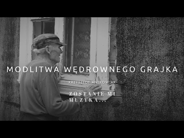 KRZYSZTOF ANTKOWIAK - MODLITWA WEDROWNEGO GRAJKA