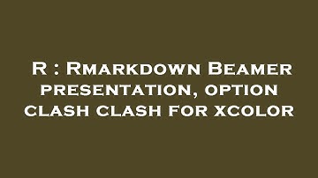 R : Rmarkdown Beamer presentation, option clash clash for xcolor