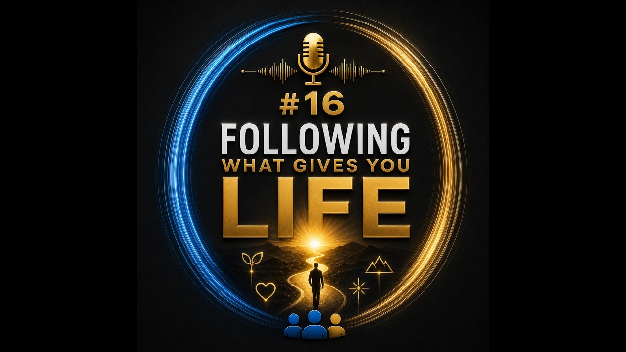 #16 Following What Gives You Life