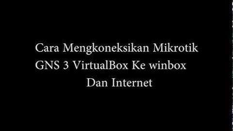 Cara Mengkoneksikan Mikrotik GNS3 VirtualBox ke Winbox dan Internet