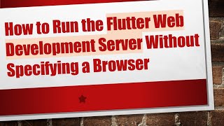 How to Run the Flutter Web Development Server Without Specifying a Browser