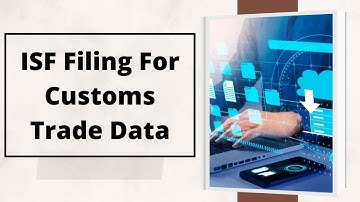 ISF Filing Simplified: Your Step-by-Step Guide to Smooth Customs Trade Data Submission