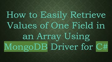 How to Easily Retrieve Values of One Field in an Array Using MongoDB Driver for C#