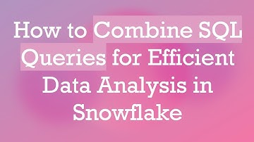 How to Combine SQL Queries for Efficient Data Analysis in Snowflake