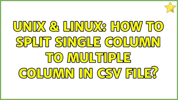 Unix & Linux: How to split single column to multiple column in CSV file? (2 Solutions!!)