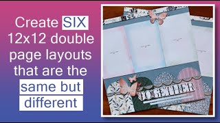 Create six scrapbook layouts from one pattern - each the same...but different!