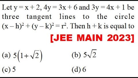 Let y = x + 2, 4y = 3x + 6 and 3y = 4x + 1 be three tangent lines to circle (x – h)2 + (y – k)2 = r2