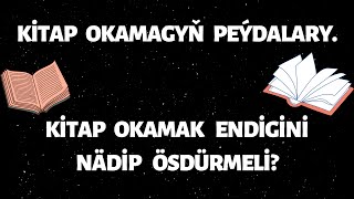 KİTAP OKAMAGYŇ PEÝDALARY WE KİTAP OKAMAK ENDİGİNİ NÄDİP ÖSDÜRMELİ.