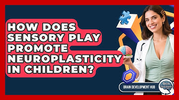 How Does Sensory Play Promote Neuroplasticity In Children? - Brain Development Hub