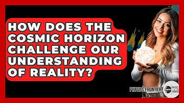 How Does The Cosmic Horizon Challenge Our Understanding Of Reality? - Physics Frontier