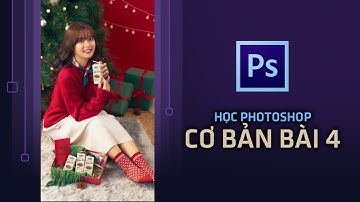 Học Photoshop Cơ Bản Cho Người Mới – Bài 4 | Hướng Dẫn Photoshop Cấp Tốc Từ A→Z Cho Người Bắt Đầu
