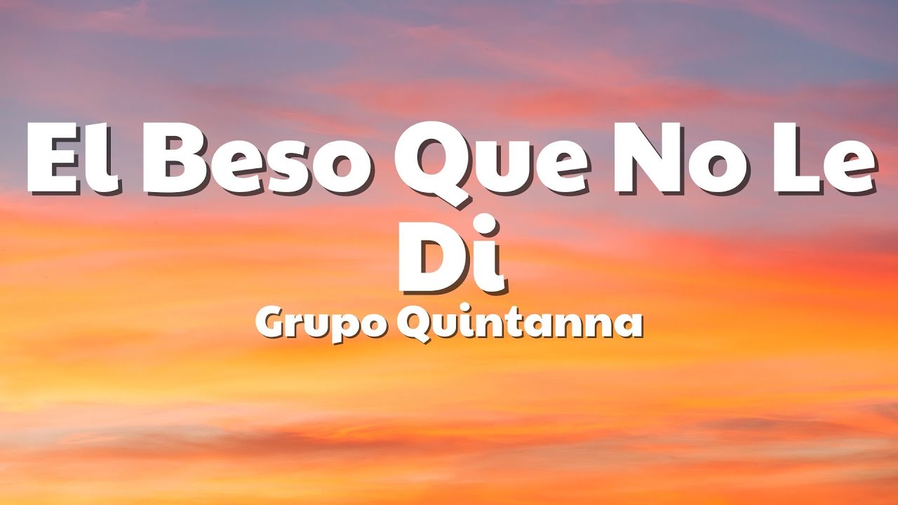 Grupo Quintanna - El Beso Que No Le Di (Letra/Lyrics)