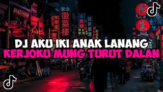 DJ AKU IKI ANAK LANANG KERJOKU MUNG TURUT DALAN| DJ ANAK LANANG VIRAL TIKTOK YANG KALIAN CARI 2024