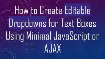 How to Create Editable Dropdowns for Text Boxes Using Minimal JavaScript or AJAX