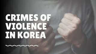 What Are Crimes of Violence in Korea and What Are Not | Assault & Battery