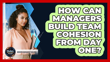 How Can Managers Build Team Cohesion From Day One?