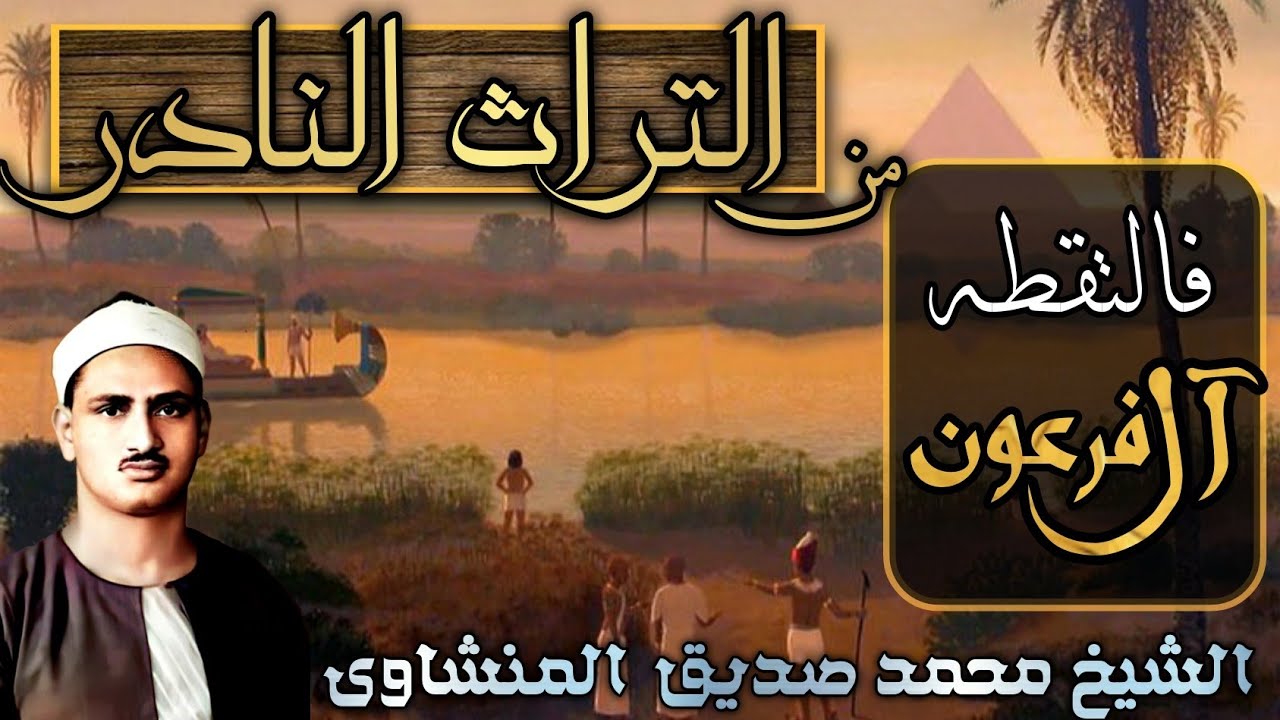 ( فَالْتَقَطَهُ آلُ فِرْعَوْنَ لِيَكُونَ لَهُمْ عَدُوًّا وَحَزَنًا ) الشيخ المنشاوي سورة القصص