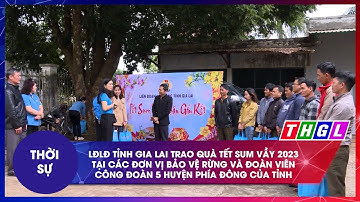 LĐLĐ TỈNH GIA LAI TRAO QUÀ TẾT SUM VẦY 2023 TẠI CÁC ĐƠN VỊ BẢO VỆ RỪNG VÀ ĐOÀN VIÊN CÔNG ĐOÀN