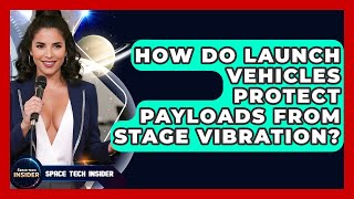 How Do Launch Vehicles Protect Payloads From Stage Vibration? - Space Tech Insider