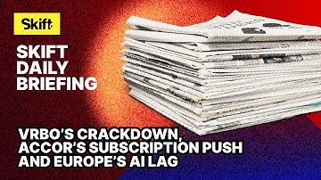 Vrbo’s Crackdown, Accor’s Subscription Push and Europe’s AI Lag