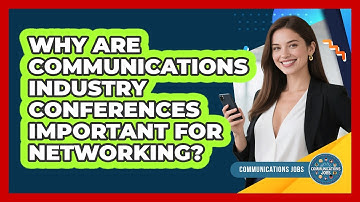 Why Are Communications Industry Conferences Important For Networking? - Communications Jobs
