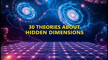 30 THEORIES About the Universes HIDDEN DIMENSIONS OF REALITY You Need to Know