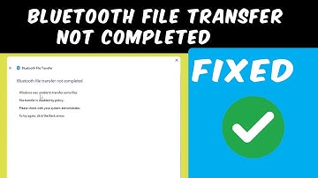 Bluetooth file transfer not completed  File transfer is disabled by policy