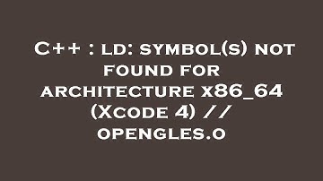 C++ : ld: symbol(s) not found for architecture x86_64 (Xcode 4) // opengles.o
