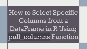 How to Select Specific Columns from a DataFrame in R Using pull_columns Function