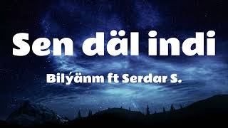 Sen däl indi - Bilýänm ft Serdar Çaryýew (aýdym sözleri)(lyrics video)