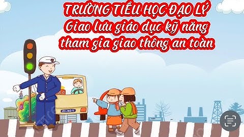 TRƯỜNG TH ĐẠO LÝ TỔ CHỨC GIAO LƯU GIÁO DỤC KỸ NĂNG AN TOÀN GIAO THÔNG NĂM HỌC 2024-2025