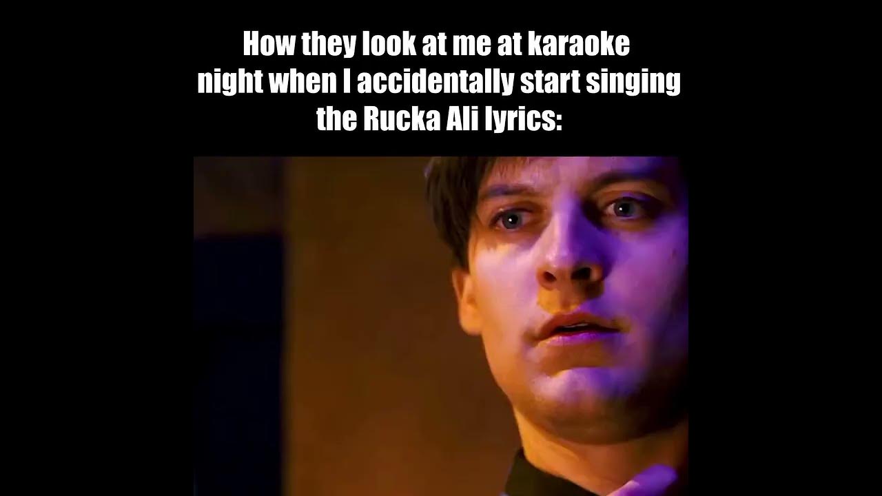 How they look at me at karaoke night when I accidentally start singing the Rucka Ali lyrics