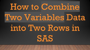 How to Combine Two Variables Data into Two Rows in SAS
