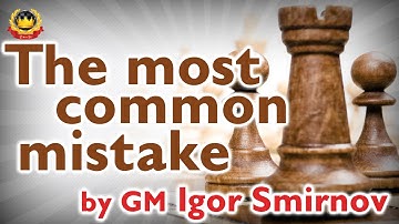 The most common mistake by GM Igor Smirnov