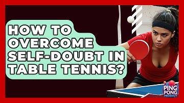 How To Overcome Self-Doubt In Table Tennis? - Ping Pong Prodigy