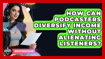 How Can Podcasters Diversify Income Without Alienating Listeners? - Modern Podcaster Hub