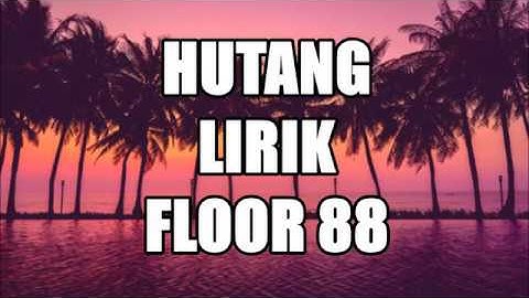 Hutang - Floor 88 | Lirik