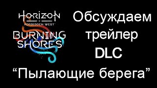 Обсуждаем трейлер DLC Horizon Forbidden West: Burning Shores (Пылающие берега)