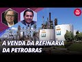 A venda da refinaria da Petrobras - Entrevista com Radiovaldo Costa